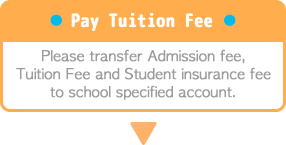 Please transfer Admission fee, Tuition Fee and Student insurance fee to school specified account.